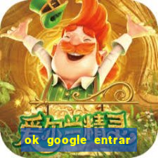 ok google entrar em jogo de c****